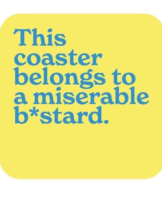 This coaster belongs to a miserable b*stard