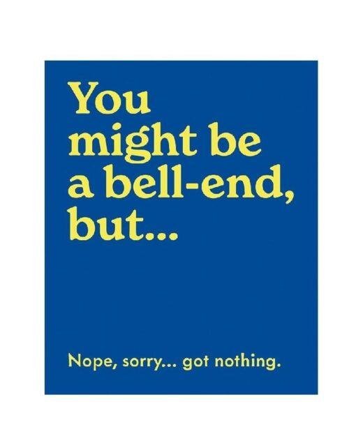 'You Might be a Bell-end but...' Witty Blank Greeting Card